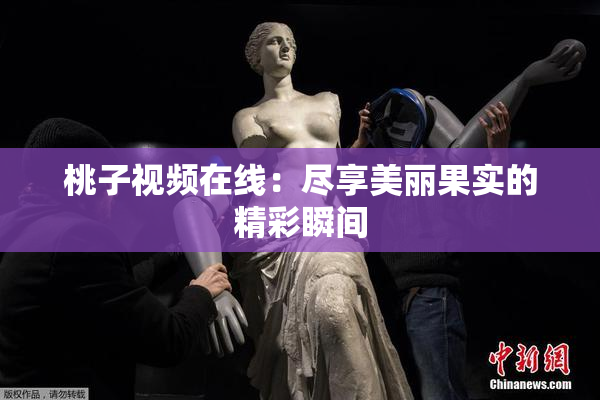桃子视频在线：尽享美丽果实的精彩瞬间