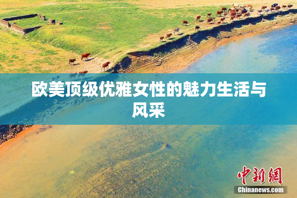 欧美顶级优雅女性的魅力生活与风采