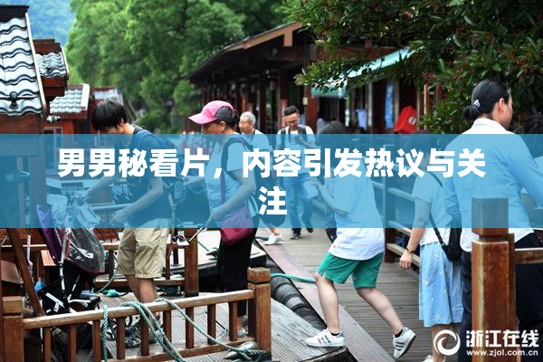 男男秘看片，内容引发热议与关注