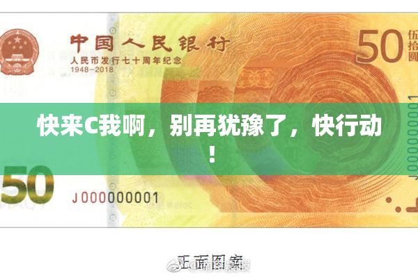 快来C我啊，别再犹豫了，快行动！