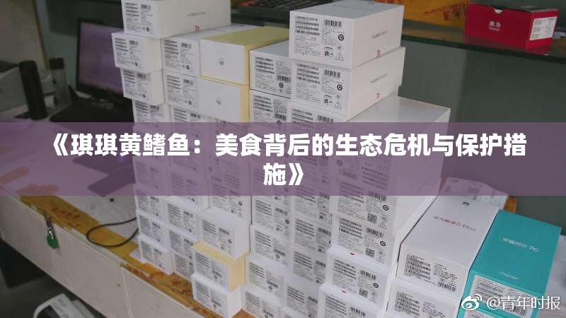 《琪琪黄鳍鱼：美食背后的生态危机与保护措施》