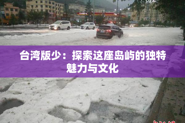 台湾版少：探索这座岛屿的独特魅力与文化