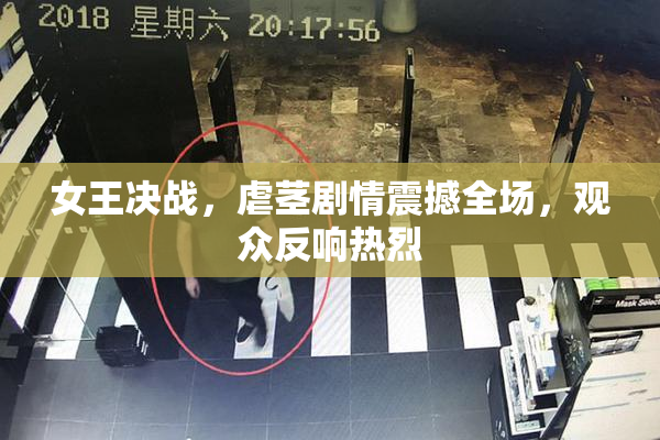 女王决战，虐茎剧情震撼全场，观众反响热烈