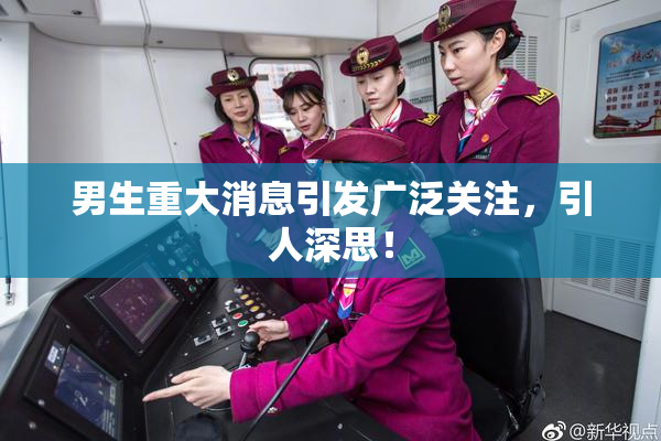 男生重大消息引发广泛关注，引人深思！