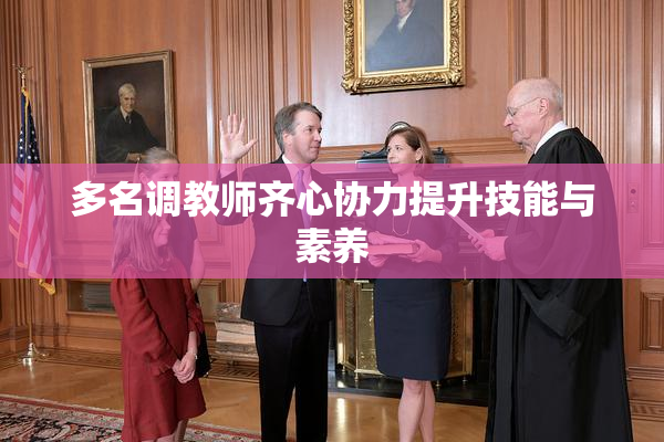 多名调教师齐心协力提升技能与素养