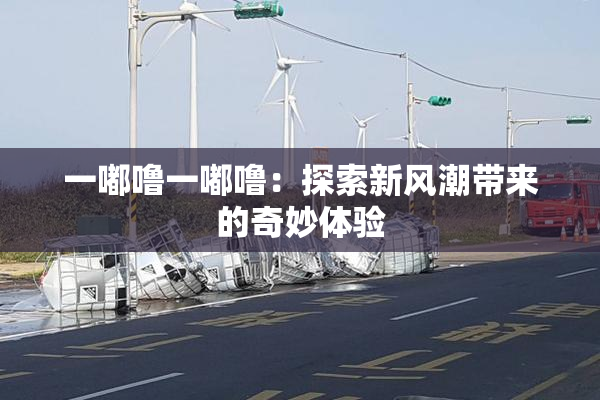 一嘟噜一嘟噜：探索新风潮带来的奇妙体验
