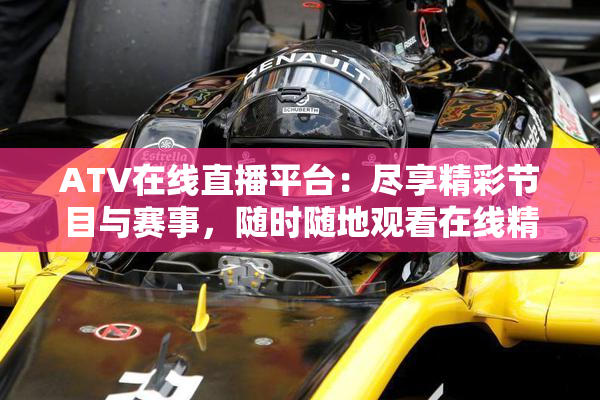ATV在线直播平台：尽享精彩节目与赛事，随时随地观看在线精彩内容