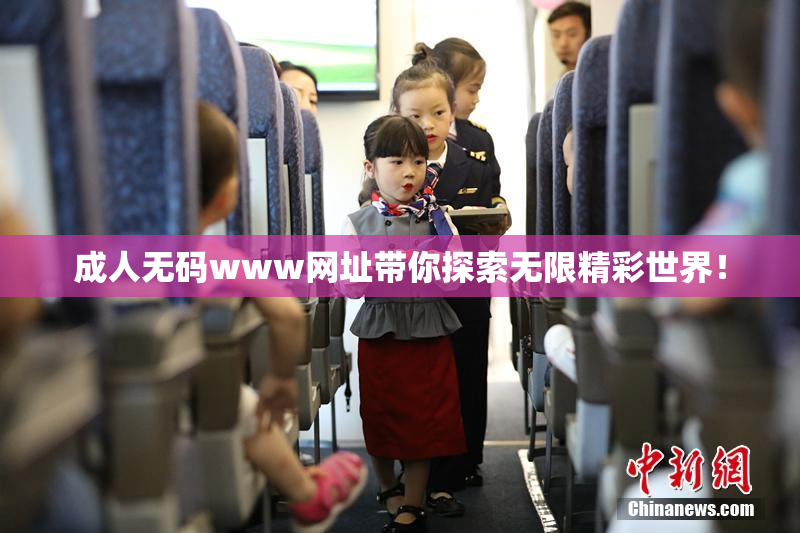 成人无码www网址带你探索无限精彩世界！