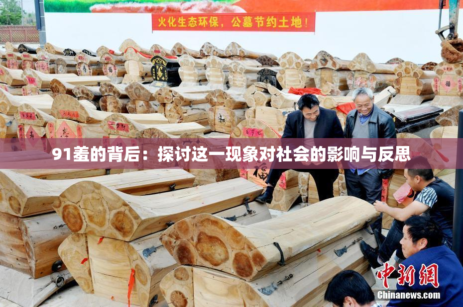 91羞的背后：探讨这一现象对社会的影响与反思