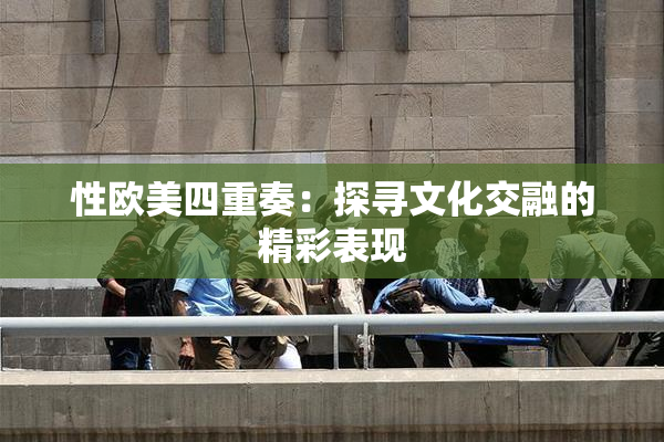 性欧美四重奏：探寻文化交融的精彩表现