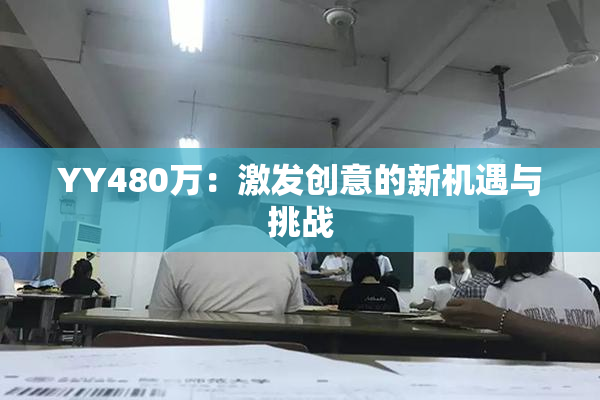 YY480万：激发创意的新机遇与挑战
