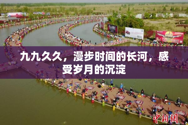 九九久久，漫步时间的长河，感受岁月的沉淀