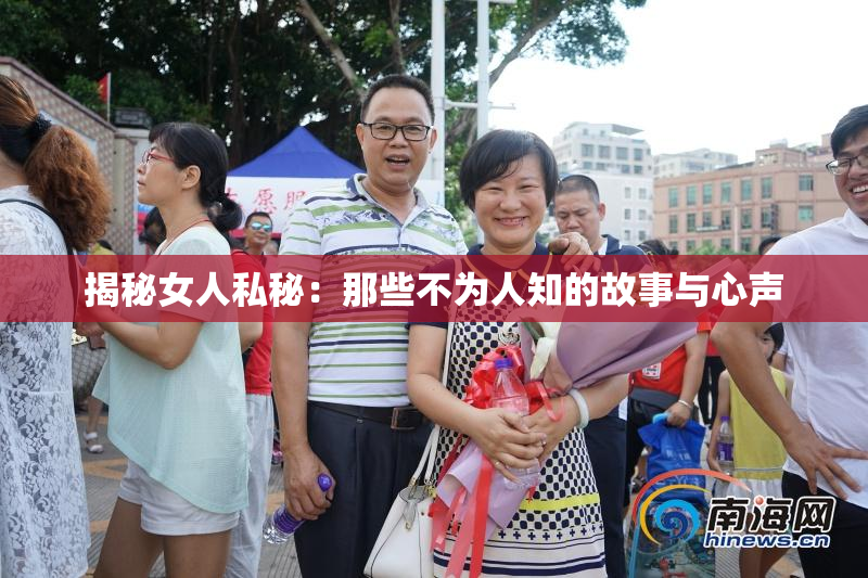 揭秘女人私秘：那些不为人知的故事与心声