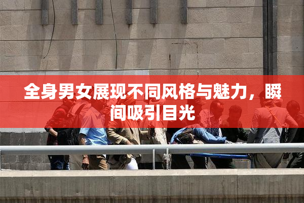 全身男女展现不同风格与魅力，瞬间吸引目光