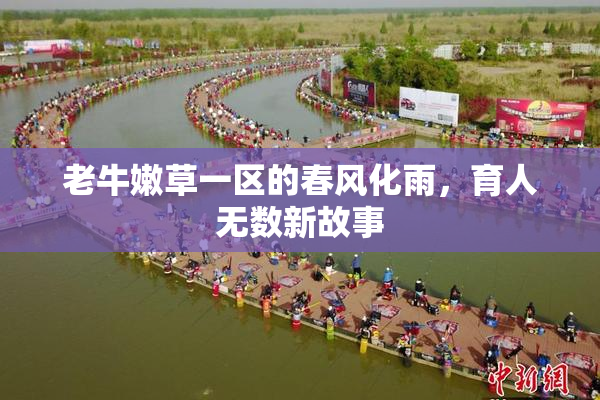 老牛嫩草一区的春风化雨，育人无数新故事