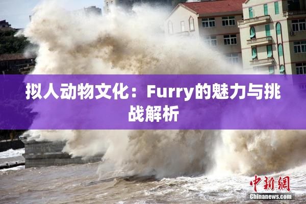 拟人动物文化：Furry的魅力与挑战解析