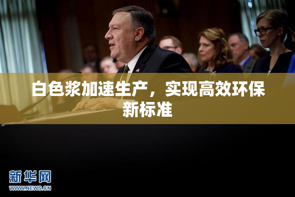 白色浆加速生产，实现高效环保新标准