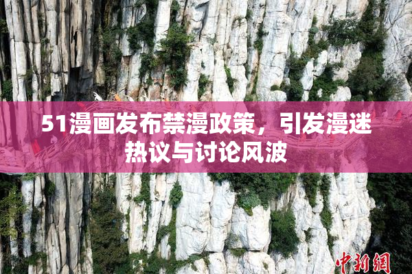 51漫画发布禁漫政策，引发漫迷热议与讨论风波