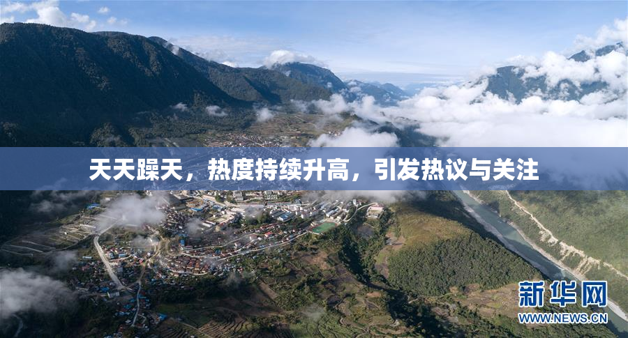 天天躁天，热度持续升高，引发热议与关注