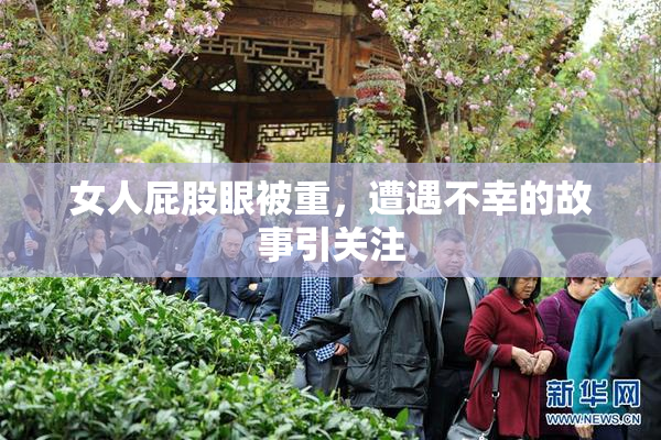 女人屁股眼被重，遭遇不幸的故事引关注