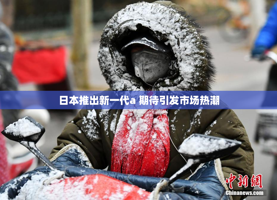 日本推出新一代a 期待引发市场热潮