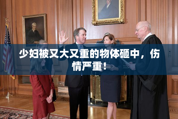 少妇被又大又重的物体砸中，伤情严重！