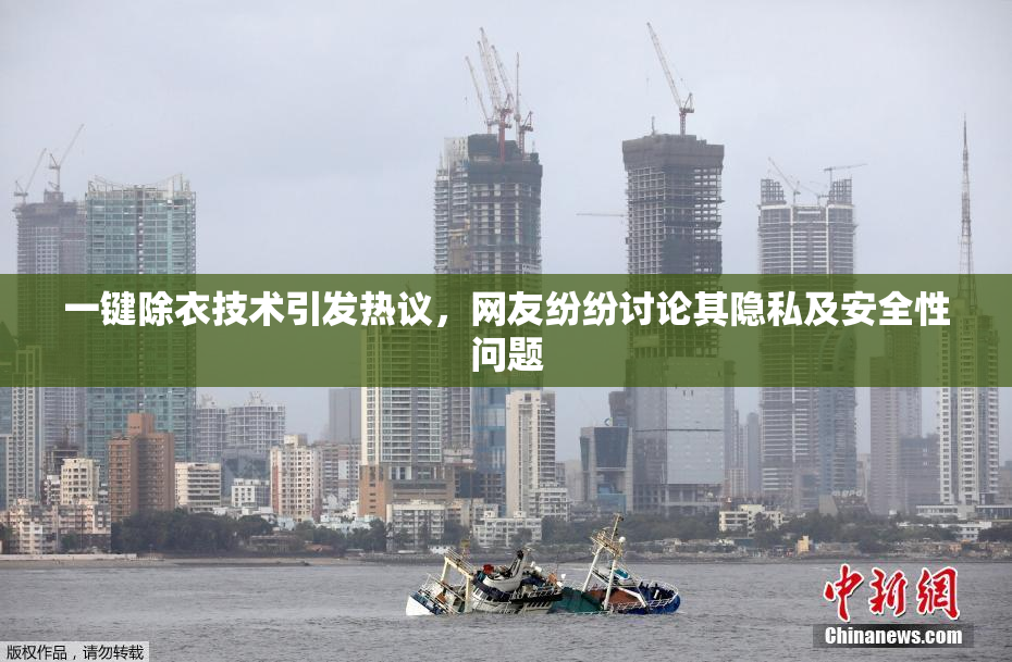 一键除衣技术引发热议，网友纷纷讨论其隐私及安全性问题