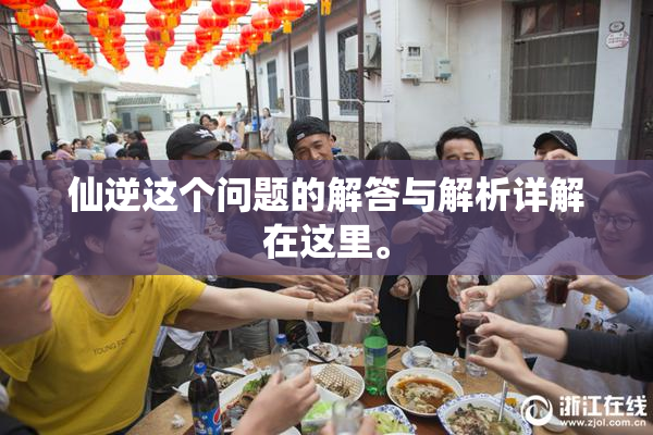 仙逆这个问题的解答与解析详解在这里。