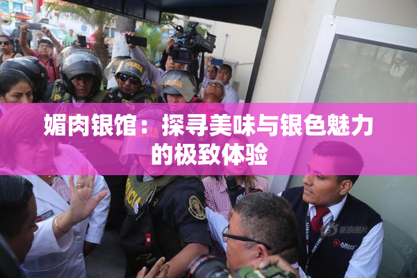媚肉银馆：探寻美味与银色魅力的极致体验