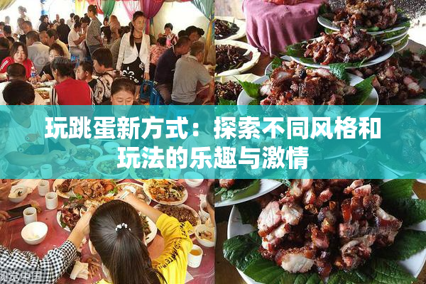 玩跳蛋新方式：探索不同风格和玩法的乐趣与激情