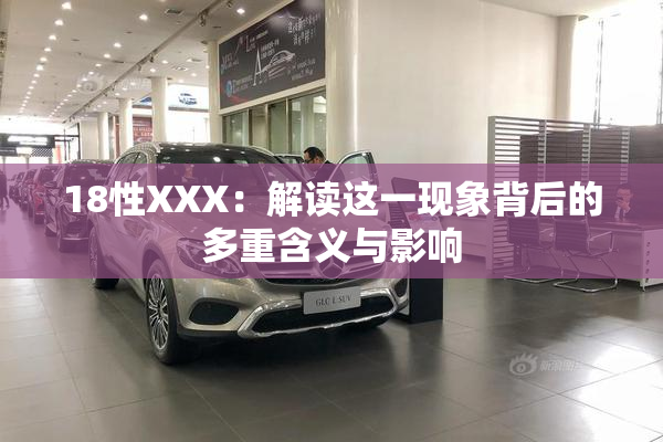 18性XXX：解读这一现象背后的多重含义与影响