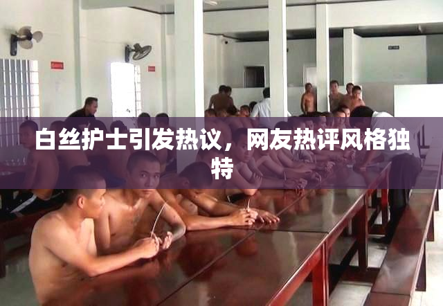白丝护士引发热议，网友热评风格独特