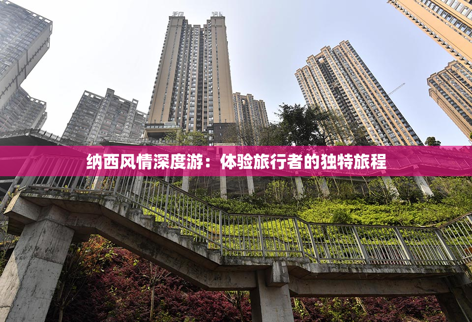 纳西风情深度游：体验旅行者的独特旅程
