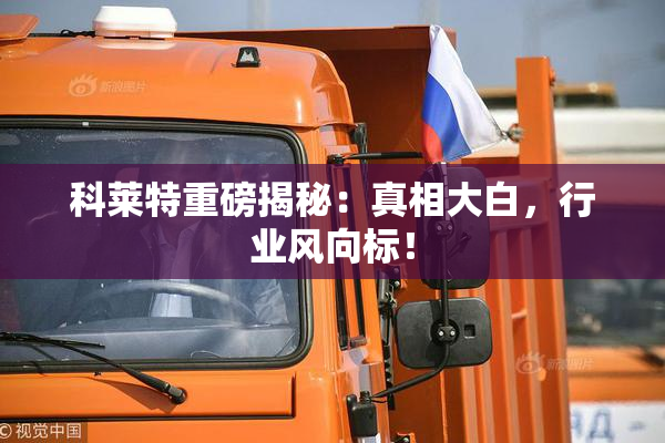 科莱特重磅揭秘：真相大白，行业风向标！