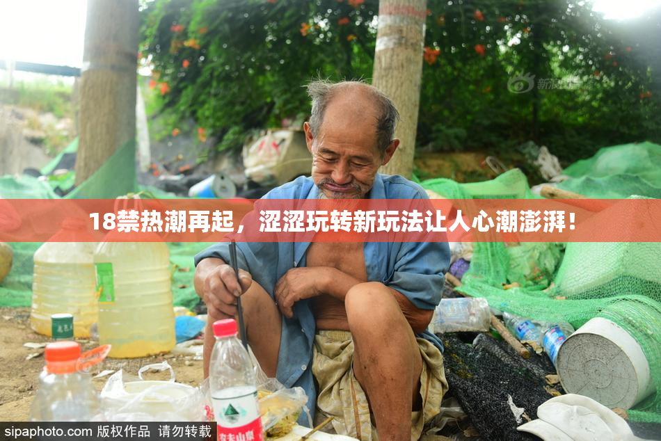18禁热潮再起，涩涩玩转新玩法让人心潮澎湃！