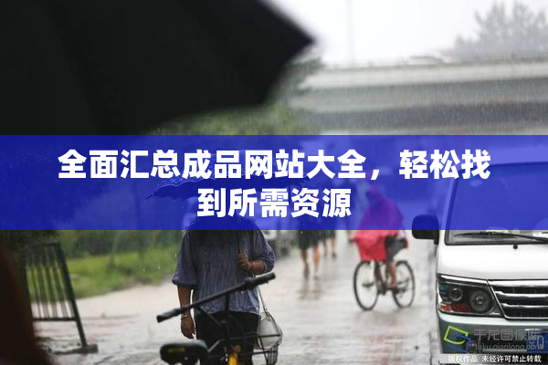 全面汇总成品网站大全，轻松找到所需资源