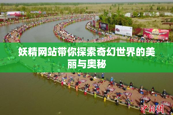 妖精网站带你探索奇幻世界的美丽与奥秘