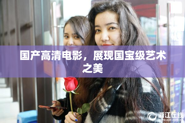国产高清电影，展现国宝级艺术之美