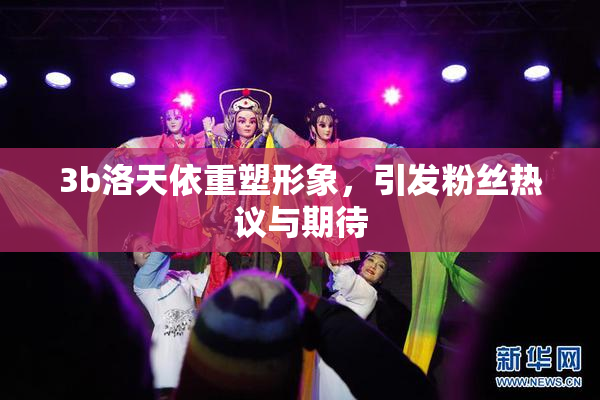 3b洛天依重塑形象，引发粉丝热议与期待
