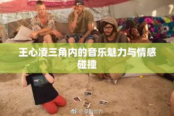 王心凌三角内的音乐魅力与情感碰撞
