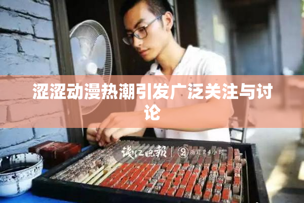 涩涩动漫热潮引发广泛关注与讨论