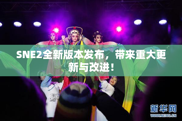 SNE2全新版本发布，带来重大更新与改进！