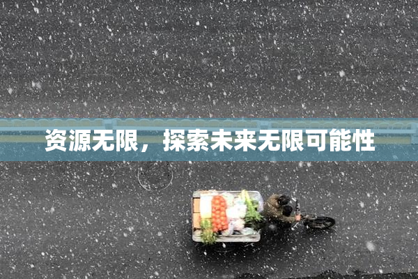 资源无限，探索未来无限可能性