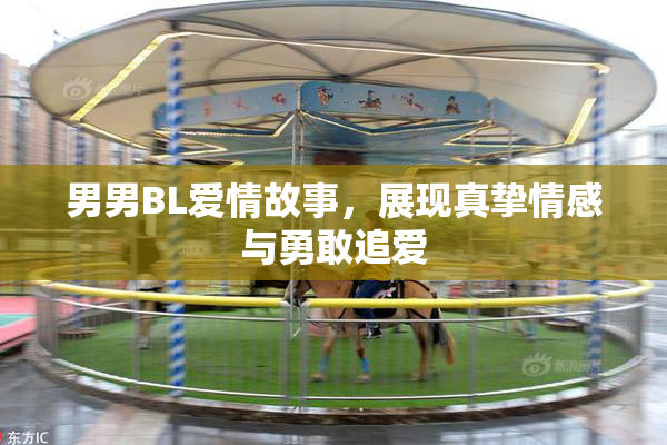 男男BL爱情故事，展现真挚情感与勇敢追爱