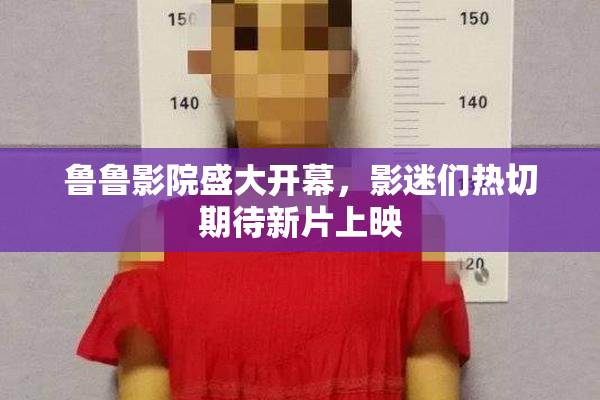 鲁鲁影院盛大开幕，影迷们热切期待新片上映