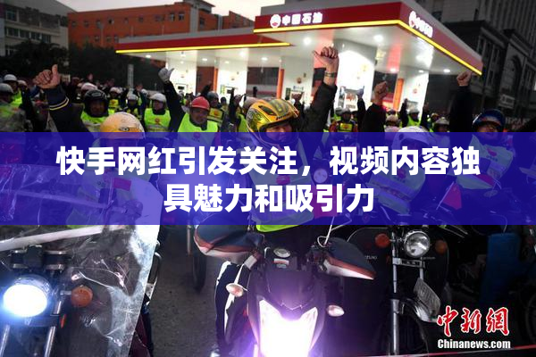 快手网红引发关注，视频内容独具魅力和吸引力
