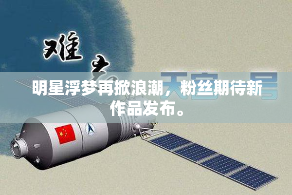 明星浮梦再掀浪潮，粉丝期待新作品发布。