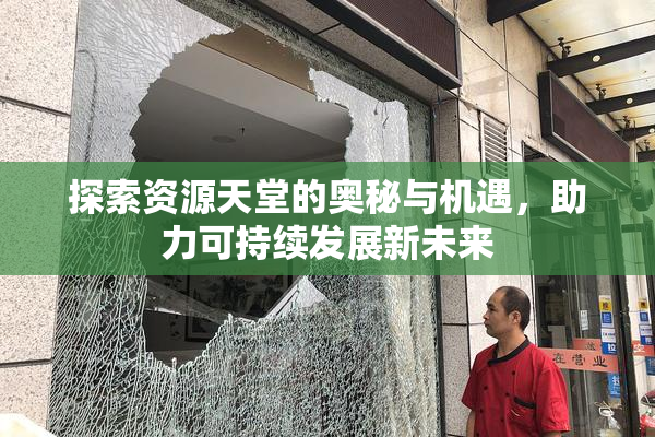探索资源天堂的奥秘与机遇，助力可持续发展新未来