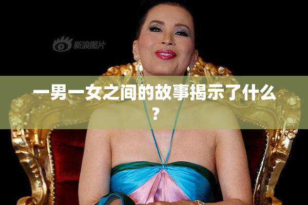 一男一女之间的故事揭示了什么？