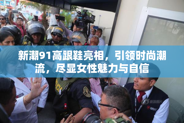 新潮91高跟鞋亮相，引领时尚潮流，尽显女性魅力与自信